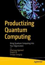 Productizing Quantum Computing: Bring Quantum Computing Into Your Organization