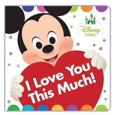 Disney Baby: I Love You This Much! - Disney Books - cover