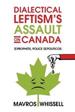 Dialectical Leftism's Assault on Canada: The Prophets, Police and Politicos