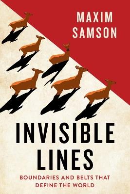 Invisible Lines: Boundaries and Belts That Define the World - Maxim Samson - cover