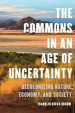 The Commons in an Age of Uncertainty: Decolonizing Nature, Economy, and Society