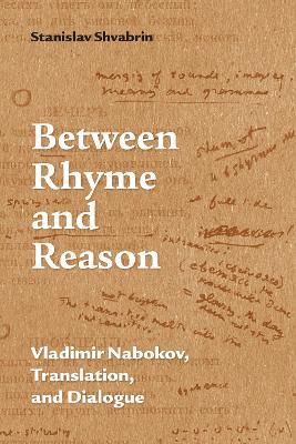 Between Rhyme and Reason: Vladimir Nabokov, Translation, and Dialogue - Stanislav Shvabrin - cover