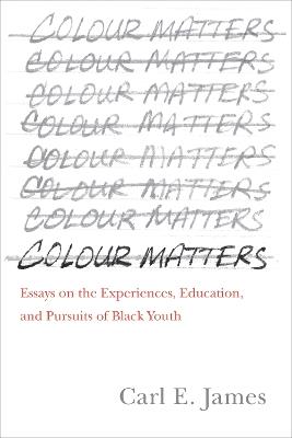 Colour Matters: Essays on the Experiences, Education, and Pursuits of Black Youth - Carl E. James - cover