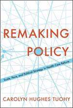 Remaking Policy: Scale, Pace, and Political Strategy in Health Care Reform