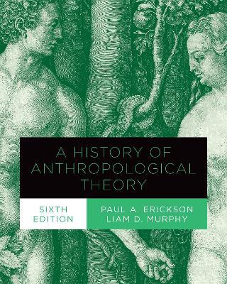 A History of Anthropological Theory, Sixth Edition - Paul A. Erickson,Liam D. Murphy - cover