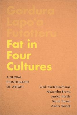 Fat in Four Cultures: A Global Ethnography of Weight - Cindi SturtzSreetharan,Alexandra Brewis,Jessica Hardin - cover