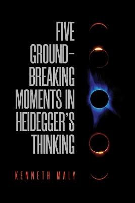 Five Groundbreaking Moments in Heidegger's Thinking - Kenneth Maly - cover