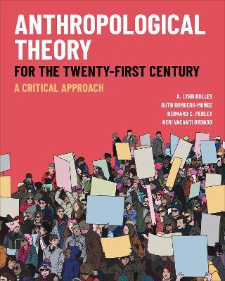 Anthropological Theory for the Twenty-First Century: A Critical Approach - A. Lynn Bolles,Ruth Gomberg-Muñoz,Bernard C. Perley - cover