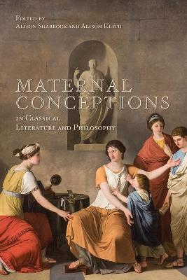 Maternal Conceptions in Classical Literature and Philosophy - Alison Sharrock,Alison Keith - cover