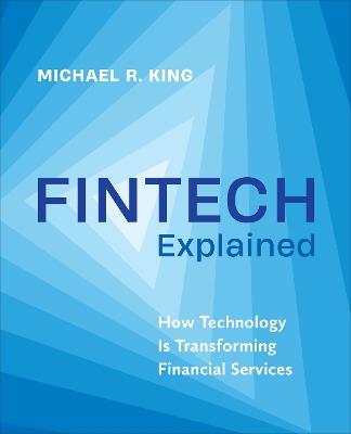 Fintech Explained: How Technology Is Transforming Financial Services - Michael King - cover