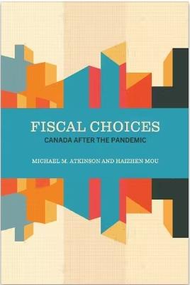 Fiscal Choices: Canada after the Pandemic - Michael M. Atkinson,Haizhen Mou - cover