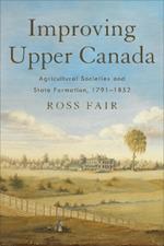 Improving Upper Canada: Agricultural Societies and State Formation, 1791-1852