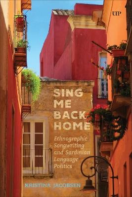 Sing Me Back Home: Ethnographic Songwriting and Sardinian Language Politics - Kristina Jacobsen - cover