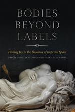 Bodies beyond Labels: Finding Joy in the Shadows of Imperial Spain