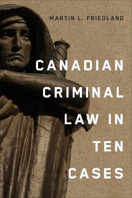 Canadian Criminal Law in Ten Cases - Martin L. Friedland - cover