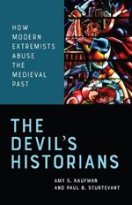 The Devil's Historians: How Modern Extremists Abuse the Medieval Past