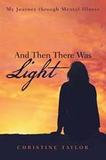 And Then There Was Light: My Journey Through Mental Illness