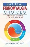 Natural Fibromyalgia Choices: Find the Cause and Heal the Symptoms - Jane Oelke Nd - cover