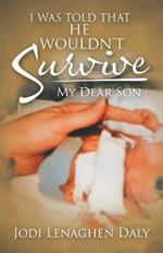 I Was Told That He Wouldn't Survive: My Dear Son