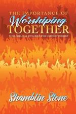 The Importance of Worshiping Together: Vital Biblical Dynamics for Unified Worship