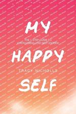 My Happy Self: The 7-step guide to overcoming low self-esteem