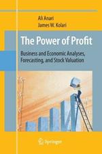 The Power of Profit: Business and Economic Analyses, Forecasting, and Stock Valuation