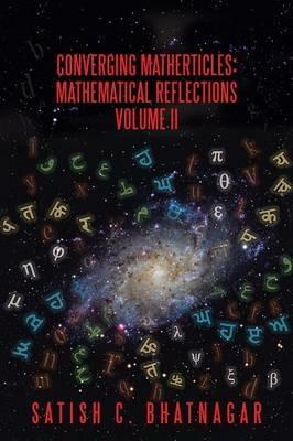 Converging Matherticles: Mathematical Reflections Volume II - Satish C Bhatnagar - cover
