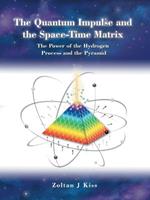 The Quantum Impulse and the Space-Time Matrix: The Power of the Hydrogen Process and the Pyramid