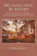 We Shall Not Be Moved: The May 4th Coalition, the Gym Struggle at Kent State University of 1977 and the Question of Ultimate National Control of the Vietnam Era