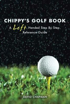 Chippy's Golf Book: A Left Handed Step By Step Reference Manual - David Chapman - cover