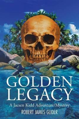 Golden Legacy: A Jacsen Kidd Adventure/Mystery - Robert James Glider - cover