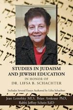 Studies in Judaism and Jewish Education in honor of Dr. Lifsa B. Schachter: Includes Several Essays Authored by Lifsa Schachter