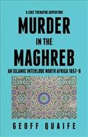 A Luke Tremayne Adventure Murder in the Maghreb: An Islamic Interlude North Africa 1657-8 - Geoff Quaife - cover
