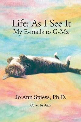 Life: as I See It: My E-Mails to G-Ma - Jo Ann Spiess - cover