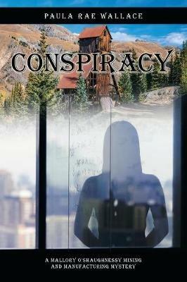 Conspiracy: A Mallory O'Shaughnessy Mining and Manufacturing Mystery - Paula Rae Wallace - cover