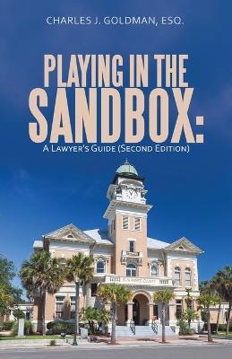 Playing in the Sandbox: A Lawyer's Guide (Second Edition) - Charles J Goldman Esq - cover