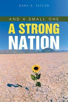 And a Small One a Strong Nation - Dana S Taylor - cover