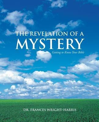 The Revelation of a Mystery: Getting to Know Your Bible - Frances Wright-Harris - cover