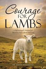 Courage for Lambs: A Psychologist's Memoir of Recovery from Abuse and Loss