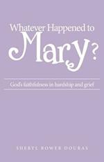 Whatever Happened to Mary?: God's faithfulness in hardship and grief