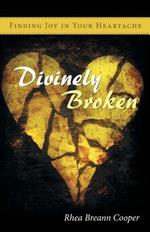 Divinely Broken: Finding Joy in Your Heartache