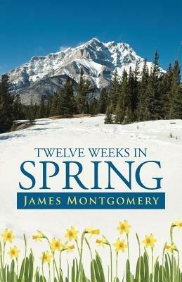 Twelve Weeks in Spring - James Montgomery - cover