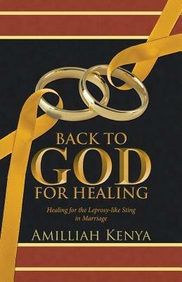 Back to God for Healing: Healing for the Leprosy-like Sting in Marriage - Amilliah Kenya - cover