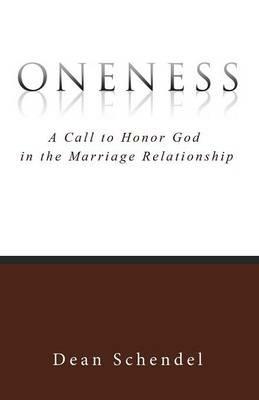 Oneness: A Call to Honor God in the Marriage Relationship - Dean Schendel - cover