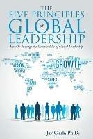 The Five Principles of Global Leadership: How To Manage the Complexities of Global Leadership