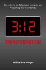 3: 12 Transformation: Surrendering to, Believing in, Living for, and Proclaiming Your True Identity!