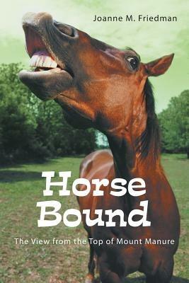 Horse Bound: The View from the Top of Mount Manure - Joanne M Friedman - cover