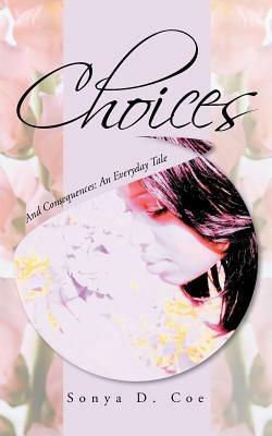 Choices: And Consequences: An Everyday Tale - Sonya D Coe - cover