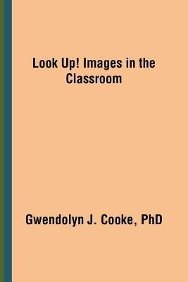 Look Up! Images in the Classroom - Gwendolyn J Cooke - cover