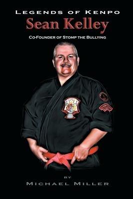 Legends of Kenpo: Sean Kelley: Co-Founder of Stomp the Bullying - Michael Miller - cover